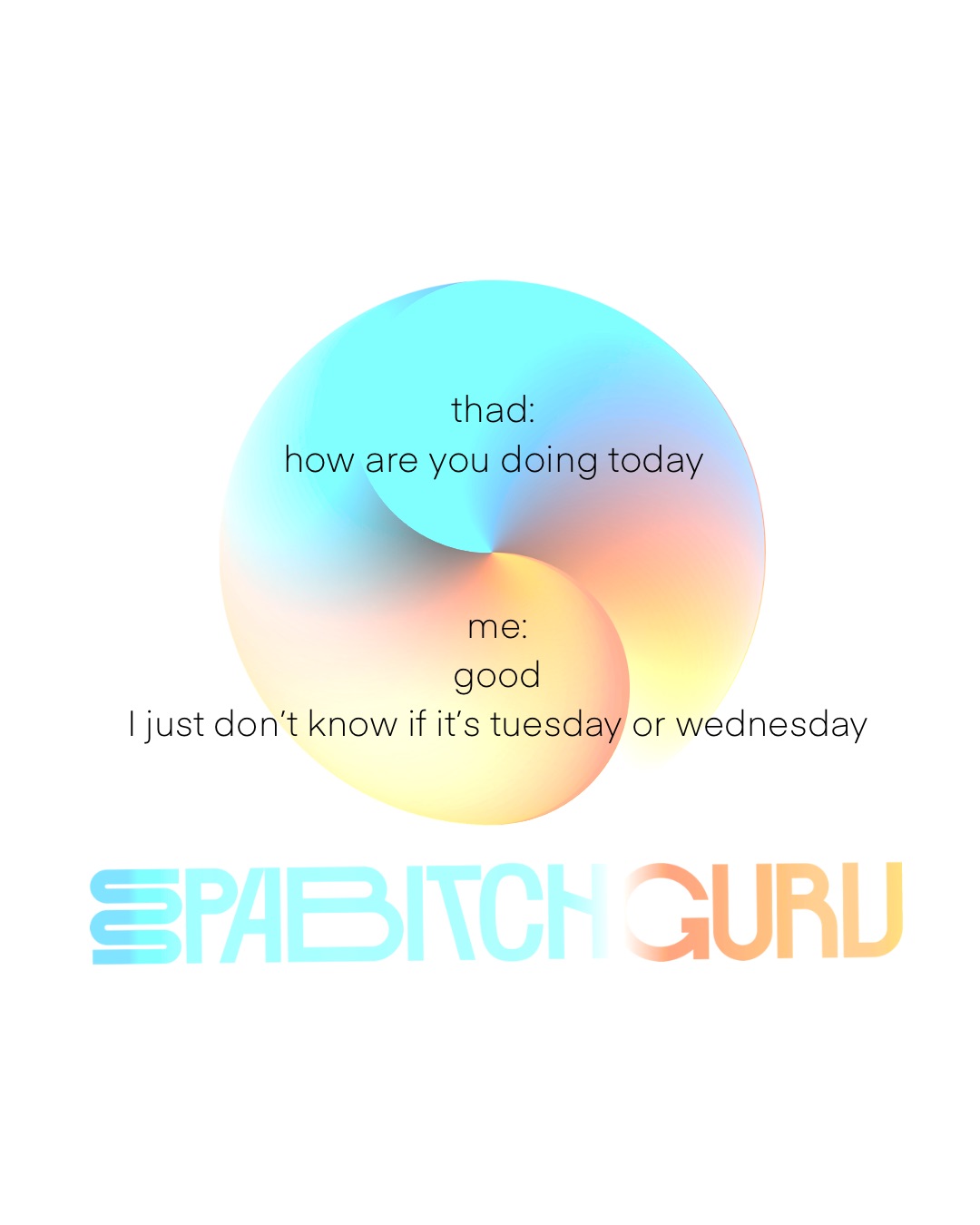 How are you doing today? Good. I just don't know if it's Tuesday or Wednesday