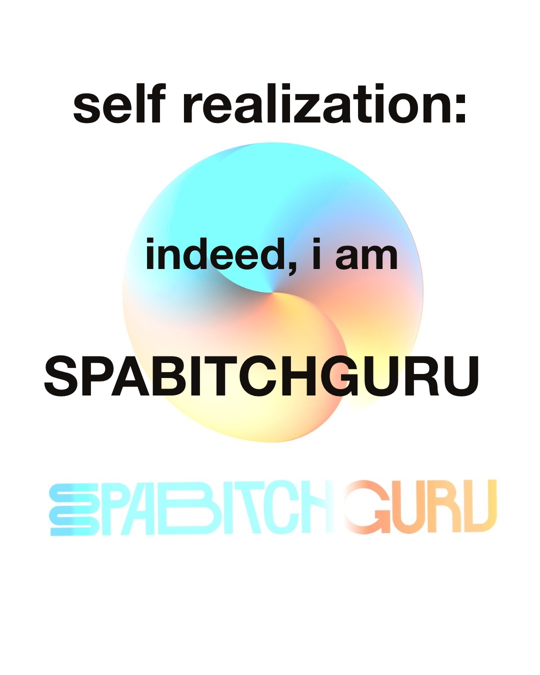 Self realization: indeed, I am SPABITCHGURU